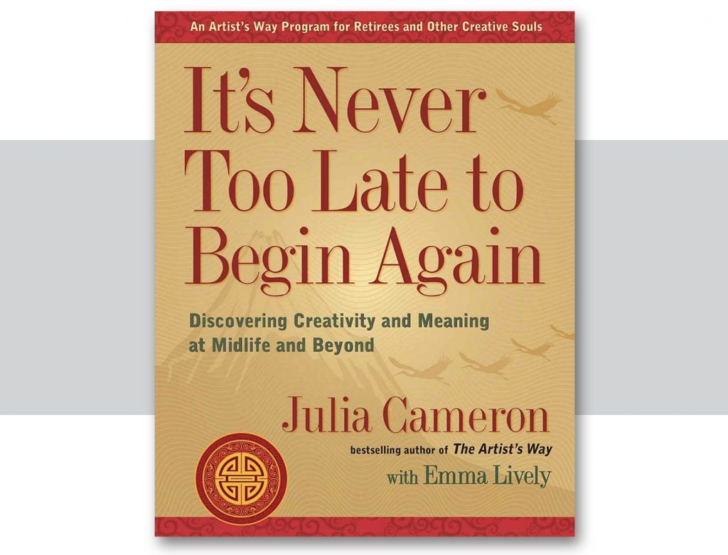 It's Never Too Late by Julia Cameron