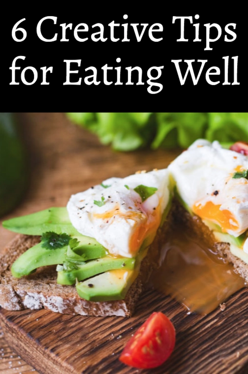 6 Creative Tips for Eating Well