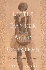 Add to Wishlist Little Dancer Aged Fourteen- The True Story Behind Degas's Masterpiece by Camille Laurens