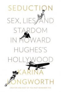 Seduction- Sex, Lies, and Stardom in Howard Hughes’s Hollywood by Karina Longwatch
