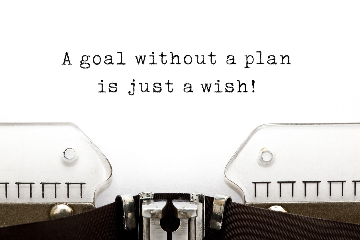 A goal without a plan is just a wish!