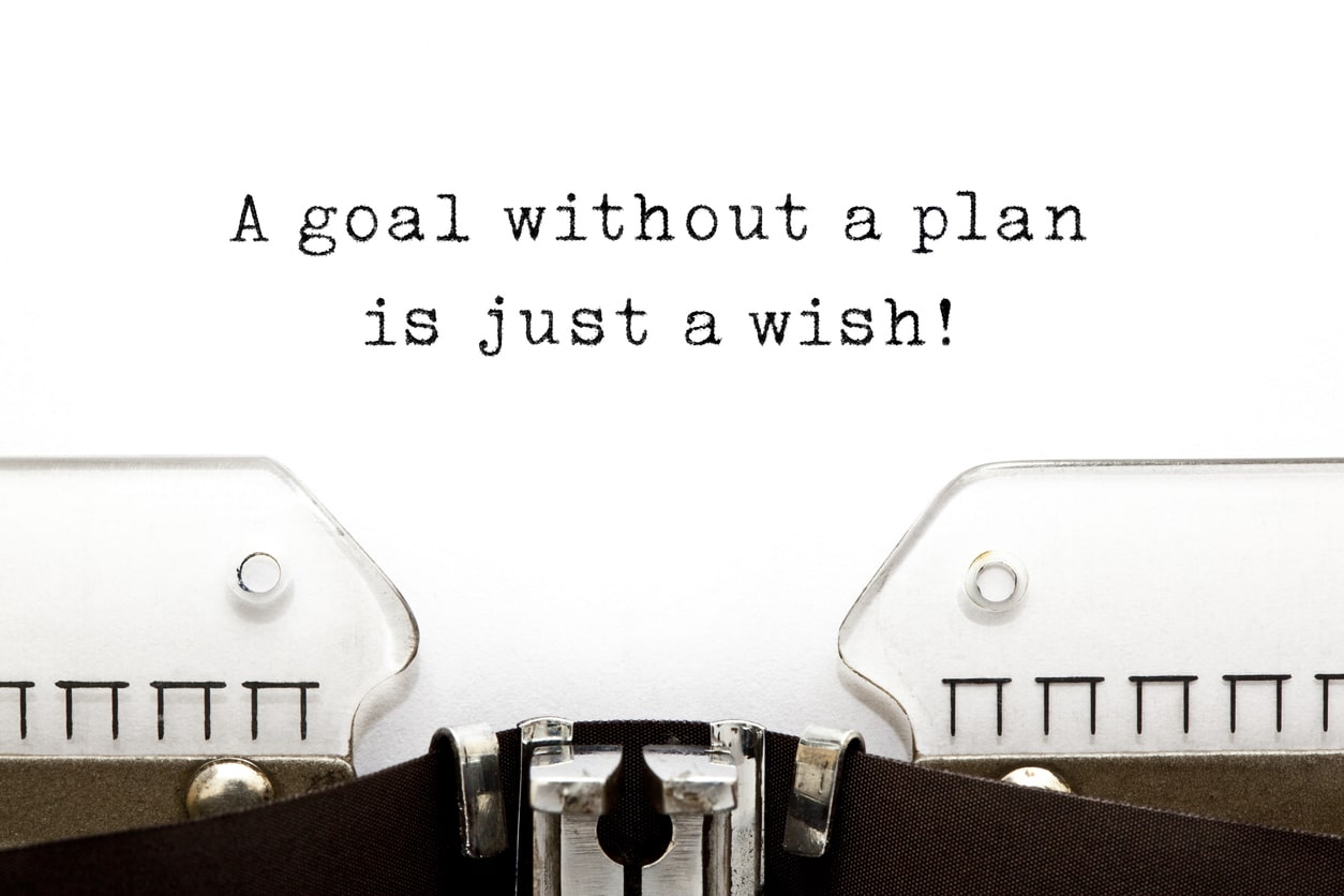 A goal without a plan is just a wish! 