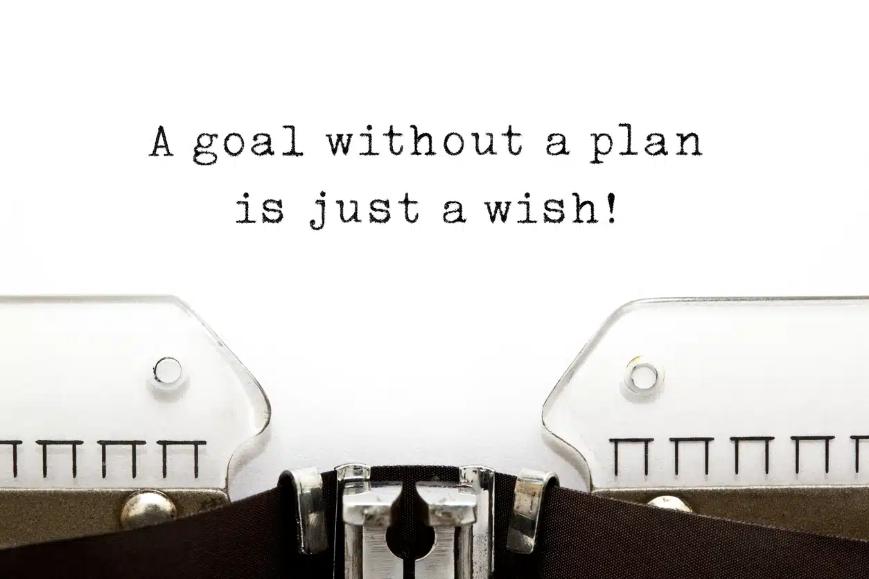 A goal without a plan is just a wish! 