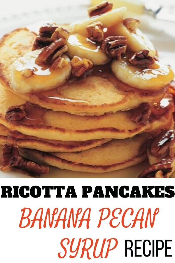 Ricotta Pancakes with banana pecan syrup recipe