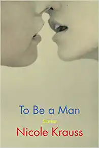 To Be a Man by Nicole Kraus