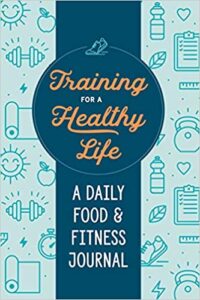 Training for a Healthy Life A Daily Food and Fitness Journal