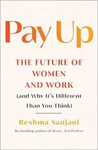 Pay Up The Future of Women and Work by Reshma Saujani