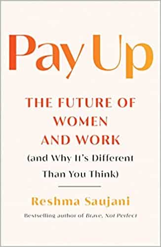 Pay Up The Future of Women and Work by Reshma Saujani