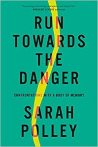 Run Towards Danger Body of Memory by Sarah Polley