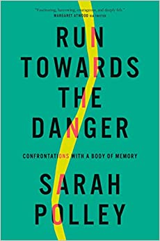 Run Towards Danger Body of Memory by Sarah Polley