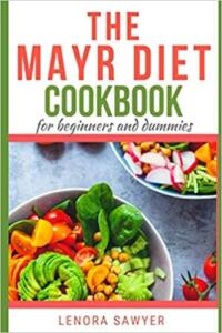 The Mayr Diet CookBook for Beginners and Dummies by Lenora Sawyer
