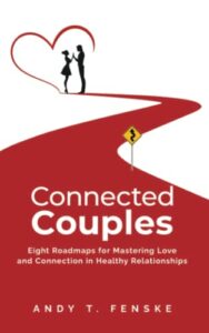 Connected Couples Eight Roadmaps for Mastering Love and Connection in Healthy Relationships