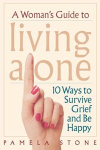 A Woman's Guide to Living Alone 10 Ways to Survive Grief and Be Happy