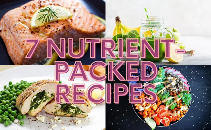 7 Nutrient-Packed Recipes
