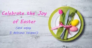Celebrate the joys of easter with recipes