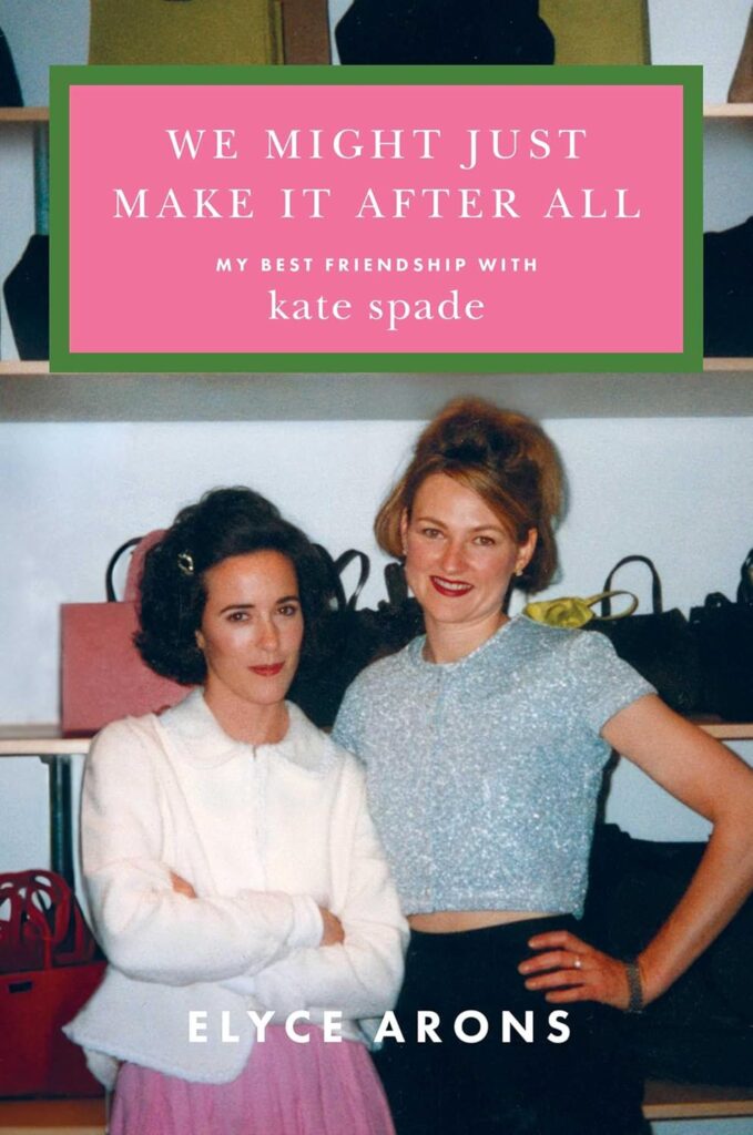 We Might Just Make It My Best Friendship with Kate Spade by Elyce Rosen