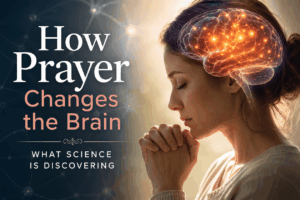How Prayer Changes the Brain: What Neuroscience Is Discovering